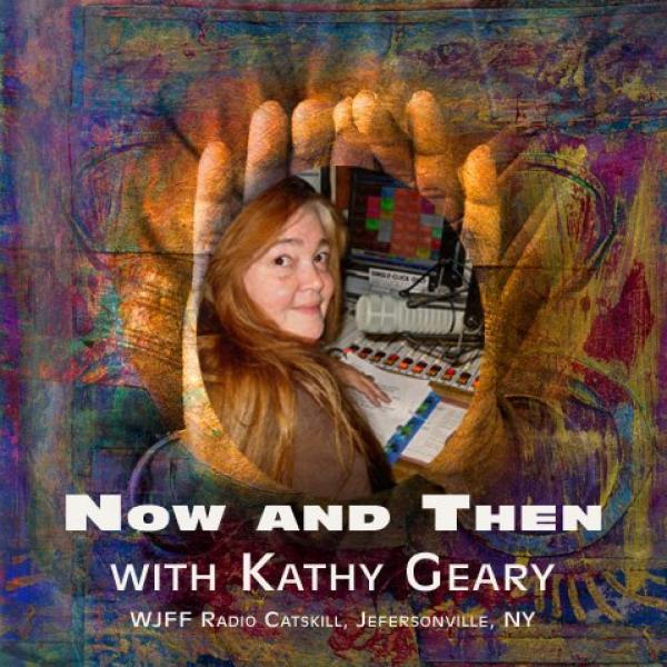 Now and Then with Kathy Geary on WJFF Radio Catskill